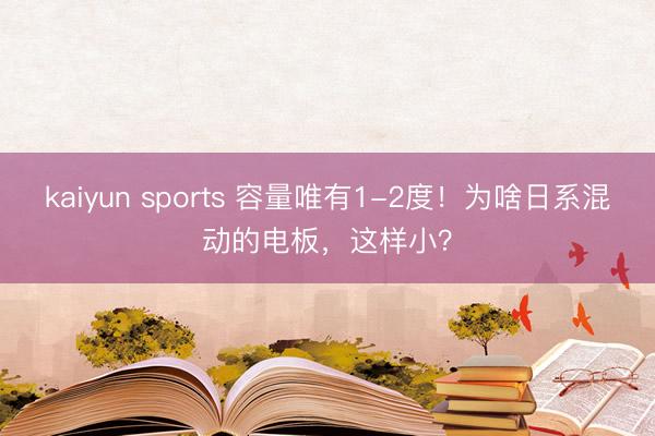kaiyun sports 容量唯有1-2度！为啥日系混动的电板，这样小？