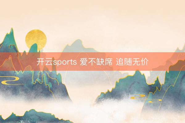 开云sports 爱不缺席 追随无价