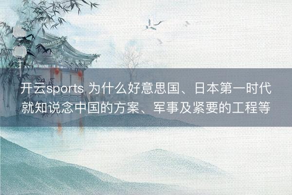 开云sports 为什么好意思国、日本第一时代就知说念中国的方案、军事及紧要的工程等