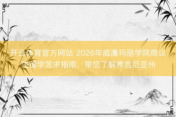 开云体育官方网站 2026年威廉玛丽学院商议生留学苦求指南，带您了解弗吉尼亚州